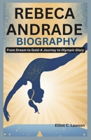 REBECA ANDRADE BIOGRAPHY: From Dream to Gold-A Journey to Olympic Glory B0DT1KZJ9F Book Cover