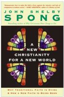 A New Christianity for a New World: Why Traditional Faith is Dying & How a New Faith is Being Born 0060670630 Book Cover
