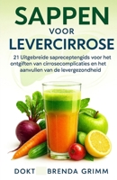 SAPPEN VOOR LEVERCIRROSE: 21 Uitgebreide sapreceptengids voor het ontgiften van cirrosecomplicaties en het aanvullen van de levergezondheid B0FTYTNTV9 Book Cover