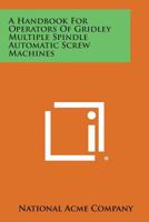 A Handbook For Operators Of Gridley Multiple Spindle Automatic Screw Machines 1258578581 Book Cover