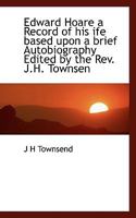 Edward Hoare a Record of his ife based upon a brief Autobiography Edited by the Rev. J.H. Townsen 9354590713 Book Cover