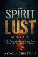 The Spirit of Lust Must Die: Strategic Warfare Prayers to Break Sexual Bondage, Destroy Evil Altars, and Walk in Lasting Purity and Power B0HH92NV49 Book Cover