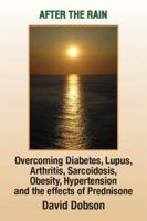 After the Rain: Overcoming Diabetes Lupus Arthritis Sarcoidosis Obesity High blood pressure and the effects of Prednisone 1441567569 Book Cover