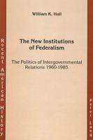 The New Institutions of Federalism: The Politics of Intergovernmental Relations 1960-1985 0820407828 Book Cover