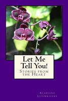 Let Me Tell You!: Stories from the Heart 1545370605 Book Cover