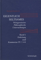 Eigentlich Seltsames: Wittgensteins Philosophische Untersuchungen. Band I: Einleitung Und Kommentar Pu 1-64 3506760009 Book Cover