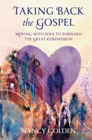 Taking Back the Gospel: Moving With Love to Forward the Great Commission 1956891129 Book Cover