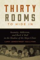 Thirty Rooms to Hide In: Insanity, Addiction, and Rock 'n' Roll in the Shadow of the Mayo Clinic 081667955X Book Cover