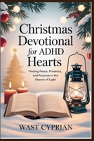 CHRISTMAS DEVOTIONAL FOR ADHD HEARTS: “Finding Peace, Presence, and Purpose in the Season of Light” B0G32W1GQL Book Cover