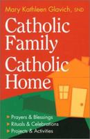 Catholic Family, Catholic Home: Prayers and Blessings, Rituals and Celebrations, Projects and Activities 1585951188 Book Cover