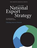 The 2004 National Export Strategy: The Administration's Trade Promotion Agenda Unlocking America's Potential 1494931303 Book Cover