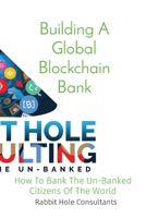 Building A Global Blockchain Bank: How To Bank The Un-Banked Citizens Of The World B0DQ6FG9G7 Book Cover