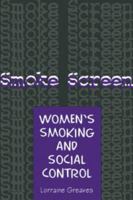 Smoke Screen: Women's Smoking And Social Control 1857270584 Book Cover
