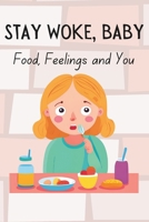 Stay Woke, Baby: Food, Feelings and You | A book on understanding eating disorders, body positivity, self-acceptance, and building a healthy relationship with food B0F311BFPT Book Cover