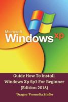 Guide How To Install Windows Xp Sp3 For Beginner (Edition 2018) 1388196050 Book Cover