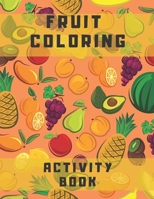 Fruit coloring activity book: for kids ages 2-5 3-6 4-8 4-9 7-8 for girl for boy education relaxation B08RKLLSWJ Book Cover