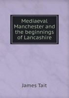 Mediæval Manchester and the Beginnings of Lancashire 5518849451 Book Cover