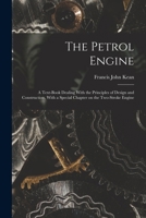 The Petrol Engine; a Text-book Dealing With the Principles of Design and Construction, With a Special Chapter on the Two-stroke Engine 9357729321 Book Cover