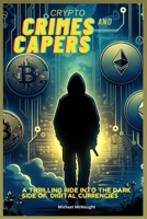 Crypto Crimes and Capers: A Thrilling Dive Into The Dark Side of Digital Currencies B0CT2MK4WT Book Cover