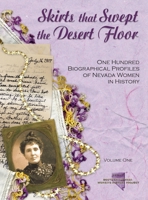 Skirts that Swept the Desert Floor: One Hundred Biographical Profiles of Nevada Women 0578699354 Book Cover