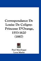 Correspondance De Louise De Coligny: Princesse D'Orange, 1553-1620 (1887) 1160840571 Book Cover