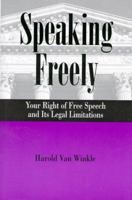 Speaking Freely: Your Right of Free Speech and Its Legal Limitations 0931541204 Book Cover