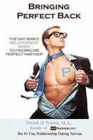 Bringing Perfect Back: The Gay Man's Relationship Guide to Finding His Perfect Partner 1439214239 Book Cover