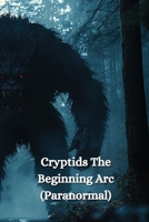 Cryptids The Beginning Arc (Paranormal) B0DST6Y8VY Book Cover
