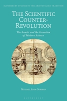 The Scientific Counter-Revolution: The Jesuits and the Invention of Modern Science 1350211435 Book Cover