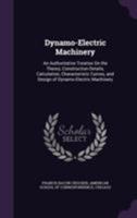 Dynamo-Electric Machinery: An Authoritative Treatise On the Theory, Construction Details, Calculation, Characteristic Curves, and Design of Dynamo-Electric Machinery 1355802695 Book Cover