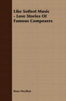 Like Softest Music   Love Stories Of Famous Composers 1406731021 Book Cover