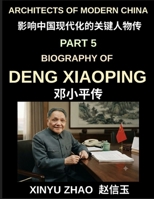 Architects of Modern China (Part 5)- Deng Xiaoping Biography, The Revolutionary Leader Who Transformed Modern China Through Reform and Opening Up B0H86ZY5TH Book Cover