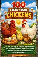 100 Facts About Chickens: The Fun, Surprising & Essential Guide to Backyard Chickens, Chicken Breeds, and Raising Happy Hens: Discover Amazing Chicken Trivia, Beginner-Friendly Tips, Kid-Friendly Fun B0GVY5Q272 Book Cover