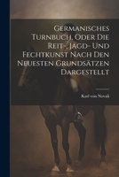 Germanisches Turnbuch, oder die Reit-, Jagd- und Fechtkunst nach den neuesten Grundsätzen dargestellt (German Edition) 1022618245 Book Cover