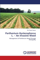 Parthenium Hysterophorus L. – An Invasive Weed: Management of Parthenium Weed Through Allelopathy 3659160563 Book Cover