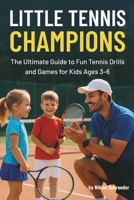 Little Tennis Champions: Fun Tennis Drills, Games, and Coaching Plans to Teach Toddlers and Kids Ages 3–6 Basic Skills, Confidence, and a Love for the Game B0FJY798X8 Book Cover