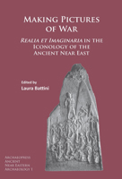 Making Pictures of War: Realia Et Imaginaria in the Iconology of the Ancient Near East 1784914037 Book Cover
