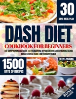 Dash Diet Cookbook for Beginners: THE COMPREHENSIVE GUIDE TO OVERCOMING HYPERTENTION AND LOWERING BLOOD SUGAR LEVELS USING LOW SODIUM MEALS B0CPG2G22C Book Cover