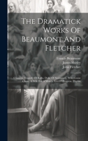 The Dramatick Works Of Beaumont And Fletcher: Chances. Tragedy Of Rollo, Duke Of Normandy. Wild-goose Chase. A Wife For A Month. Lovers' Progress. Pilgrim 1020616504 Book Cover
