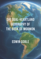 The Dual-Heartland Geography of the Book of Mormon 1434105865 Book Cover