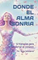 DONDE EL ALMA SONRIA: 12 historias para despertar el corazón (Semillas de Sabiduría) (Spanish Edition) B0GP7FS7HV Book Cover