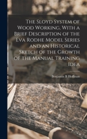 The Sloyd System of Wood Working, With a Brief Description of the Eva Rodhe Model Series and an Historical Sketch of the Growth of the Manual Training Idea 1015921698 Book Cover