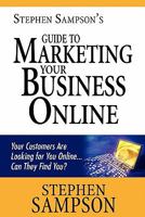 Stephen Sampson's Guide to Marketing Your Business Online: Your Customers Are Looking for You Online... Can They Find You? 146099549X Book Cover