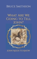 What Are We Going to Tell John?: John Needs to Know B0C7F3GZHB Book Cover