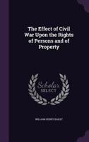 The Effect of Civil War Upon the Rights of Persons and of Property 1359306048 Book Cover