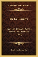De La Recidive: Dans Ses Rapports Avec La Reforme Penitentiaire (1846) 1247671682 Book Cover