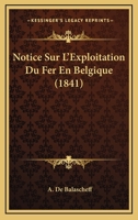 Notice Sur L'Exploitation Du Fer En Belgique (1841) 1160211760 Book Cover