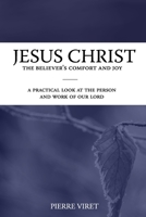 Jesus Christ the Believer's Comfort and Joy: A practical look at the person and work of our Lord 179268830X Book Cover