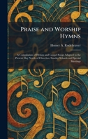 Praise and Worship Hymns: A Compilation of Hymns and Gospel Songs Adapted to the Present Day Needs of Churches, Sunday Schools and Special Meetings 1025918851 Book Cover