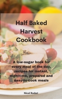 Half Baked Harvest Cookbook: A low-sugar book for every meal of the day, recipes for instant, nighttime, prepared and easy-to-cook meals 1802330364 Book Cover
